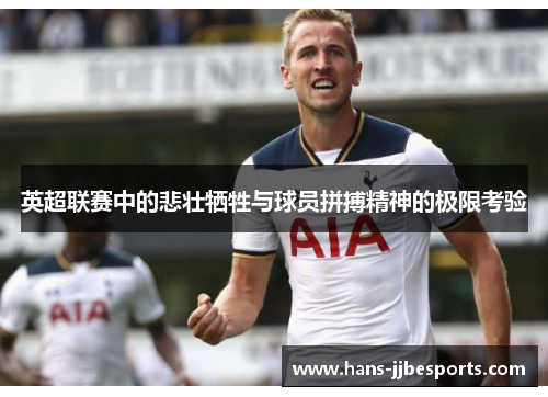 英超联赛中的悲壮牺牲与球员拼搏精神的极限考验