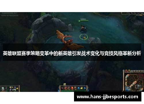 英雄联盟赛季策略变革中的新英雄引发战术变化与竞技风格革新分析