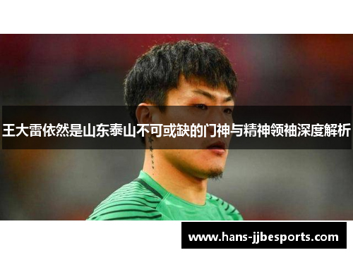 王大雷依然是山东泰山不可或缺的门神与精神领袖深度解析