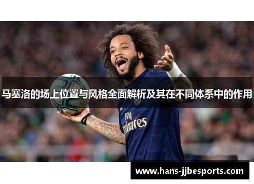 马塞洛的场上位置与风格全面解析及其在不同体系中的作用